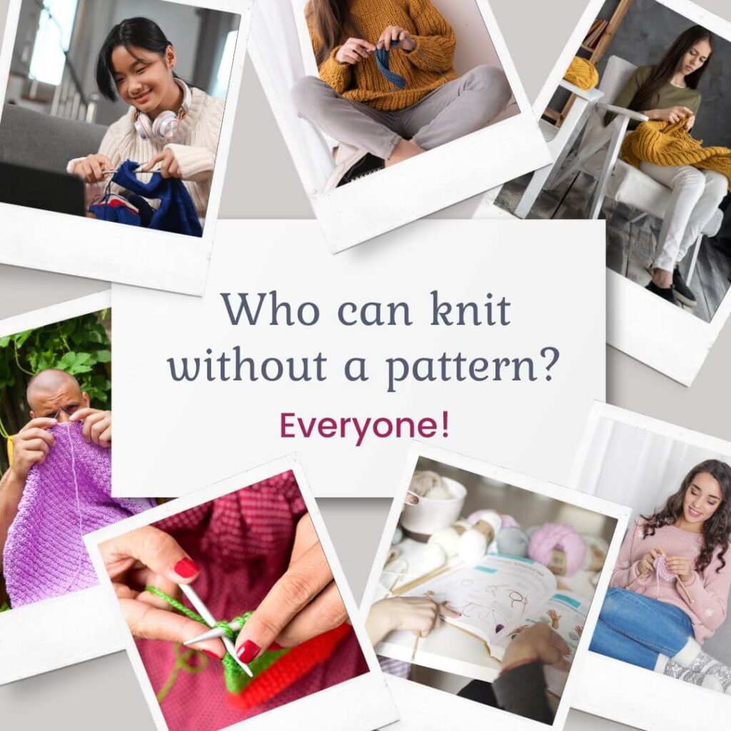 Who can knit without a pattern? Everyone! 